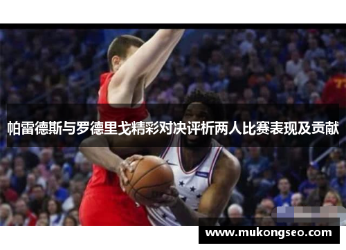 帕雷德斯与罗德里戈精彩对决评析两人比赛表现及贡献