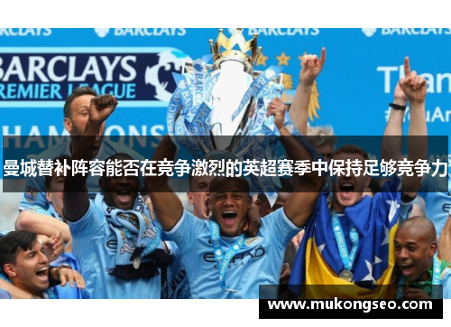 曼城替补阵容能否在竞争激烈的英超赛季中保持足够竞争力