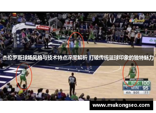 杰伦罗斯球场风格与技术特点深度解析 打破传统篮球印象的独特魅力 杰伦罗斯球场风格与技术特点深度解析 打破传统篮球印象的独特魅力