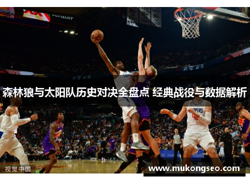 森林狼与太阳队历史对决全盘点 经典战役与数据解析